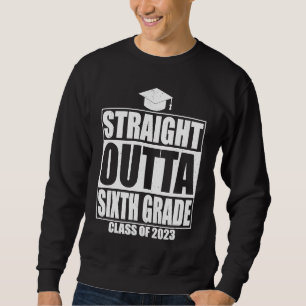 Straight Outta Sixth Grade Graduation 2023 6th Gr Sweatshirt