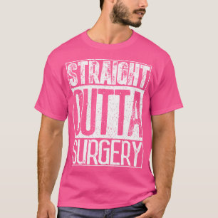 Straight Outta Surgery Funny Doctors Surgeons G T-Shirt
