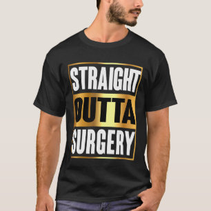 Straight Outta Surgery Surgeons Nurses Dentist T-Shirt