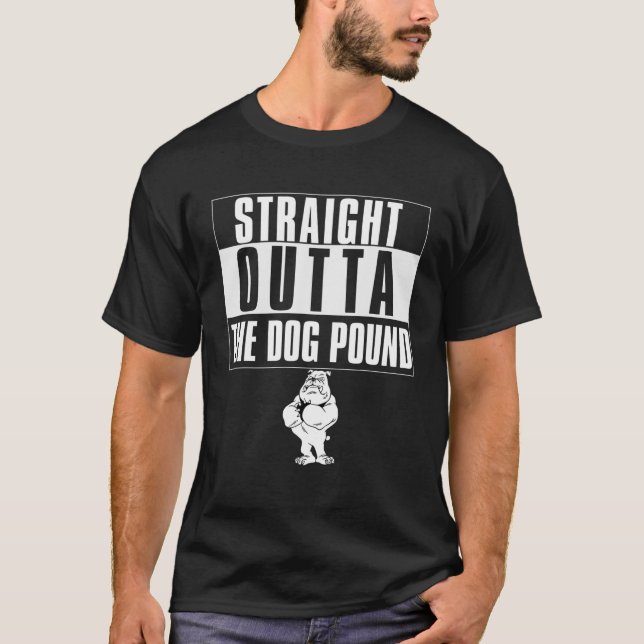 Straight Outta The Dog Pound-Funny, Bad, Mean, Dog T-Shirt (Front)