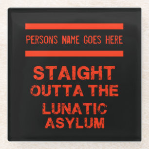 Straight outta the lunatic asylum  glass coaster