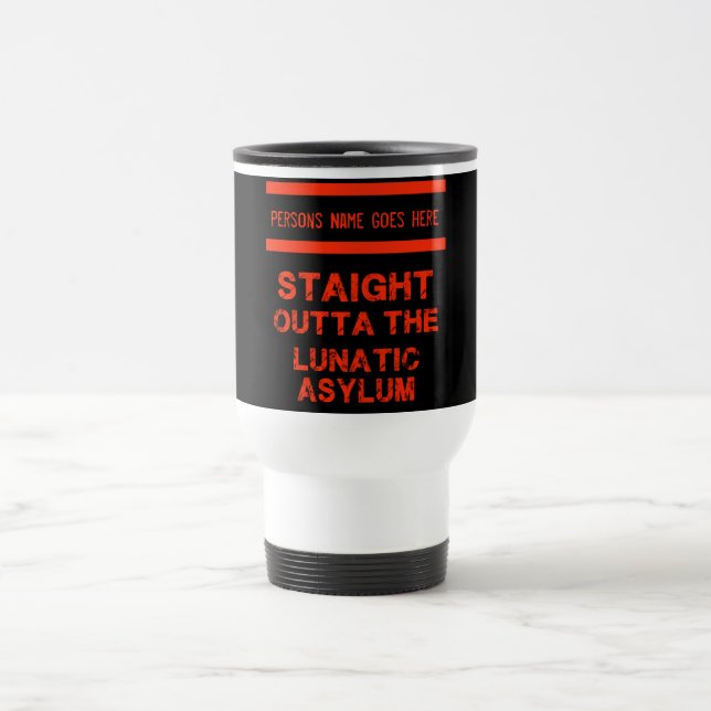 Straight outta the lunatic asylum  travel mug (Center)