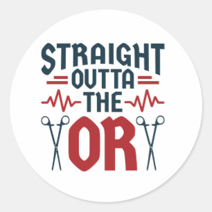 Straight Outta the OR Surgeon Surgical Nurse Tech Classic Round Sticker