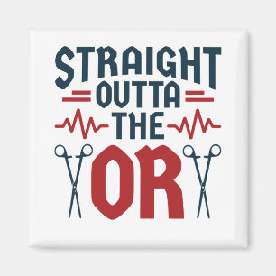 Straight Outta the OR Surgeon Surgical Nurse Tech Magnet