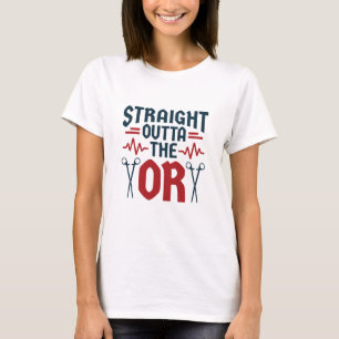 Straight Outta the OR Surgeon Surgical Nurse Tech T-Shirt