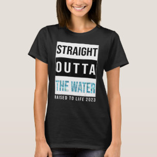 Straight Outta The Water Baptism 2023 Raised to Li T-Shirt