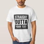 STRAIGHT OUTTA typography t shirts | Personalise<br><div class="desc">Make your own custom STRAIGHT OUTTA t shirts. Funny typography tee with big letters. Add your own city, parody or quote to this template / meme generator. Cute black and white clothing meme gift idea for men, women and teen kids. Cool personalised examples: Straight outta bed. Straight outta money. Straight...</div>