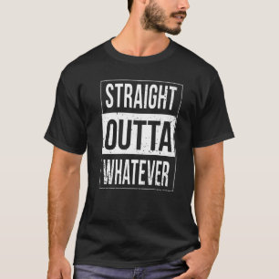 Straight Outta Whatever   Sarcastic Sarcasm Pessim T-Shirt