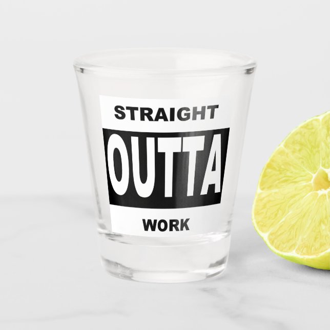 Straight Outta Work Funny Humour Shot Glass (Front)