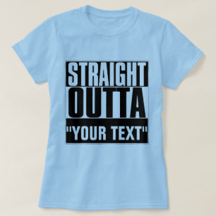 STRAIGHT OUTTA "YOUR TEXT" T-SHIRT