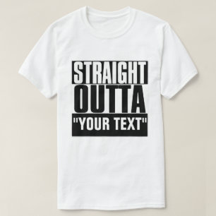STRAIGHT OUTTA "YOUR TEXT" T-SHIRT