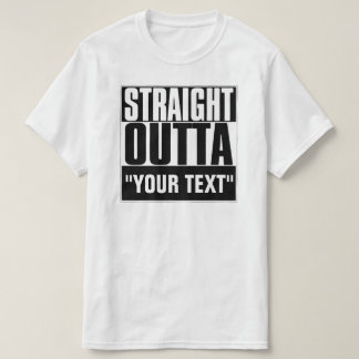 STRAIGHT OUTTA "YOUR TEXT" T-SHIRT