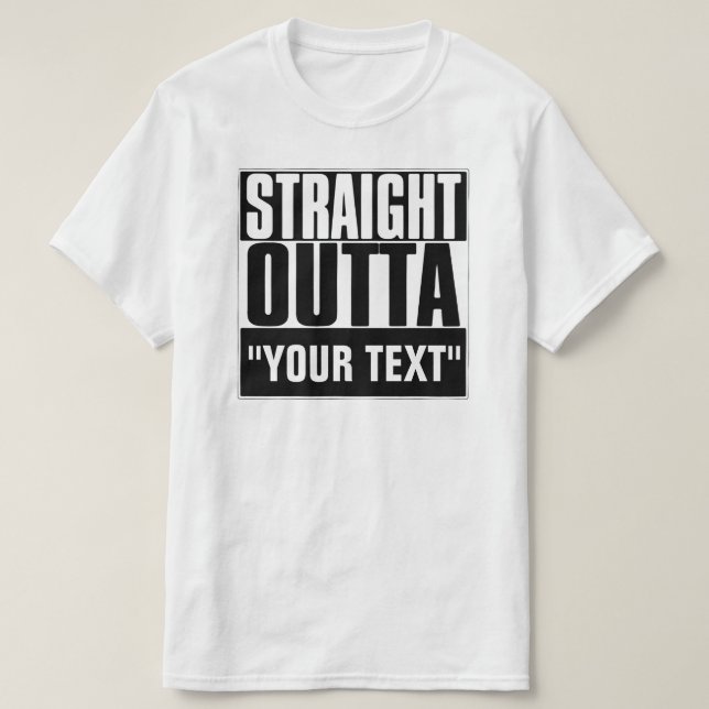 STRAIGHT OUTTA "YOUR TEXT" T-SHIRT (Design Front)