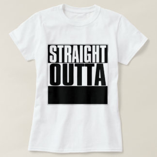 STRAIGHT OUTTA "YOUR TEXT" T-SHIRT