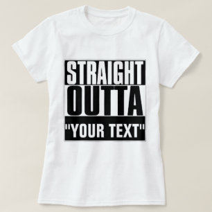 STRAIGHT OUTTA "YOUR TEXT" T-SHIRT