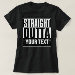 STRAIGHT OUTTA YOUR TEXT T-Shirt<br><div class="desc">STRAIGHT OUTTA YOUR TEXT</div>