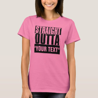 STRAIGHT OUTTA "YOUR TEXT" T-SHIRT