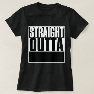 STRAIGHT OUTTA "YOUR TEXT" T-SHIRT