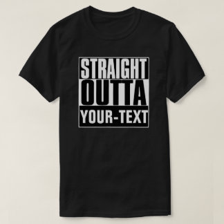 STRAIGHT OUTTA YOUR-TEXT T-SHIRT