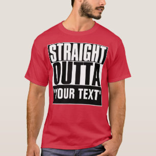 STRAIGHT OUTTA YOUR TEXT T-Shirt