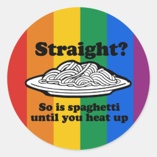 STRAIGHT? SO IS SPAGHETTI UNTIL YOU HEAT IT UP CLASSIC ROUND STICKER