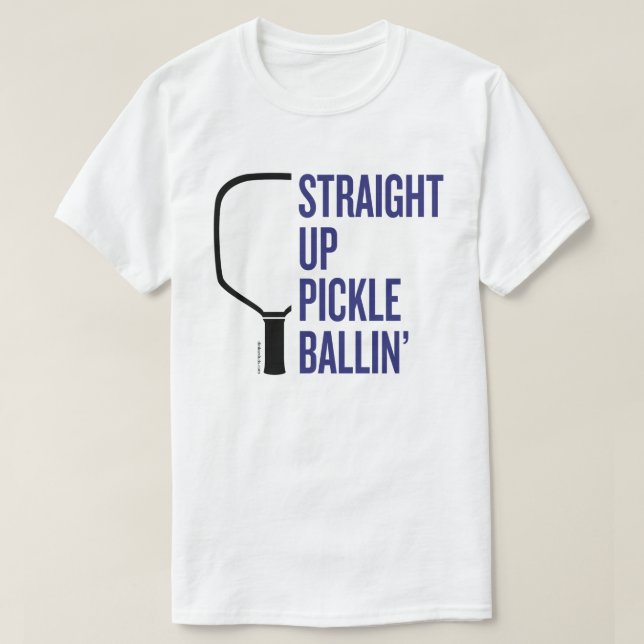 "Straight Up Pickle Ballin'" Pickleball T-Shirt (Design Front)