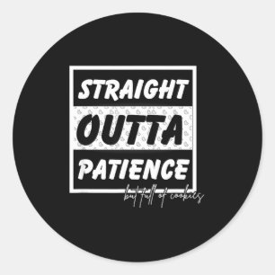 Straigt Outta Patience  Classic Round Sticker