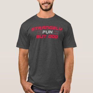 Strangely Fun But Odd (for dark tshirts) T-Shirt