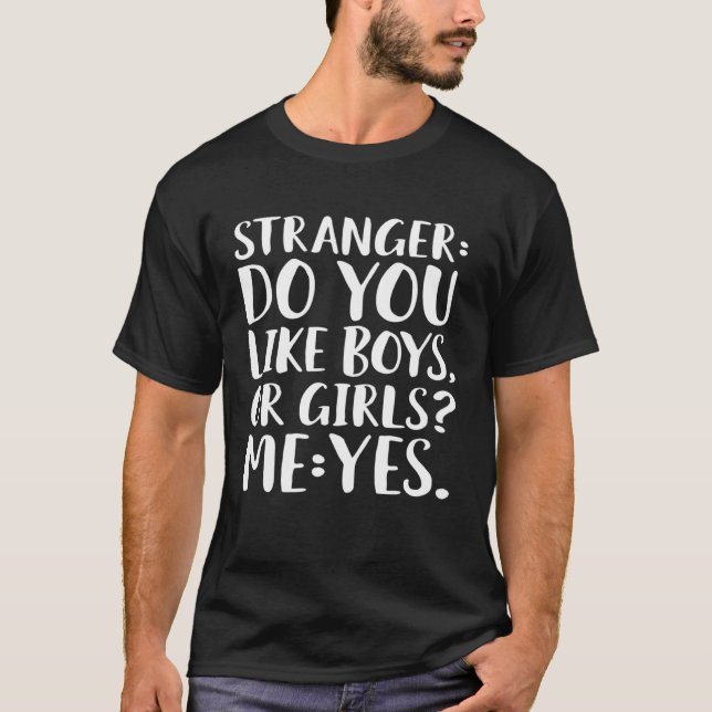 Strangers do you like boys or girls I do Bisexual T-Shirt (Front)