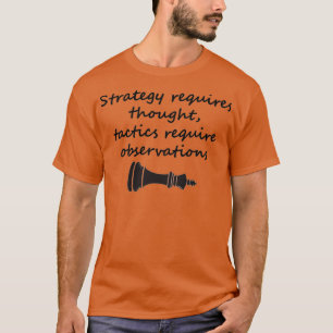 Strategy requires thought tactics require observat T-Shirt