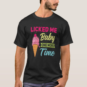 Strawberry Ice Cream  Pun Licked Me Baby One More  T-Shirt