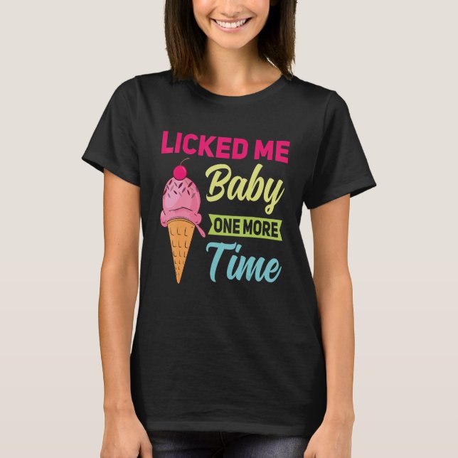 Strawberry Ice Cream   Pun Licked Me Baby One More T-Shirt (Front)