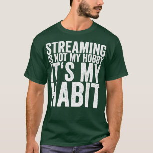 Streaming Is Not My Hobby Its My Habit T-Shirt