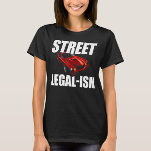 Street Legal ish Modified Car Hot Rod T-Shirt