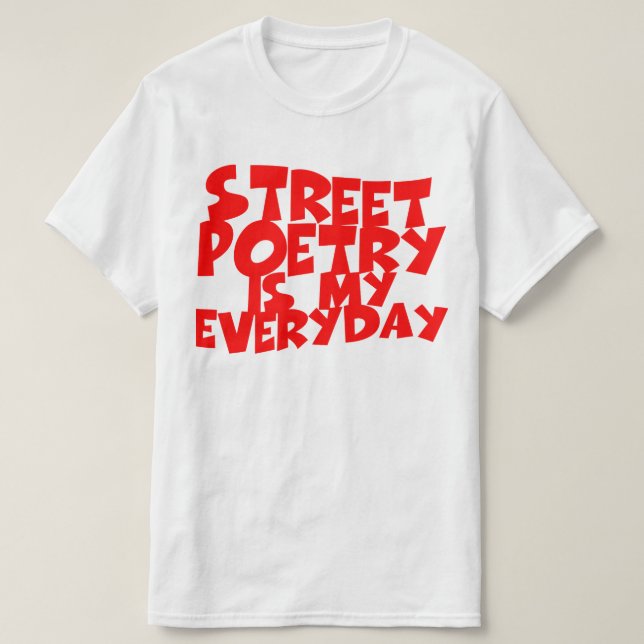 Street Poetry Is My Everyday T-Shirt (Design Front)