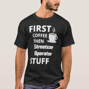 Streetcar Operator First Coffee Then Job Stuff T-Shirt