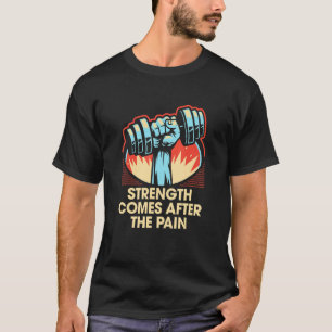 Strength Comes After The Pain Workout Sayings Gym  T-Shirt