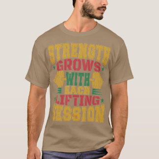 strength grows with each lifting session T-Shirt