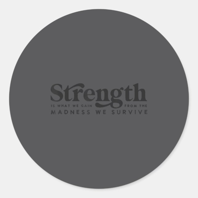 Strength Is What We Gain From The Madness We Survi Classic Round Sticker (Front)
