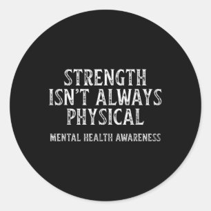 Strength Isnt Always Physical Mental Health Awaren Classic Round Sticker