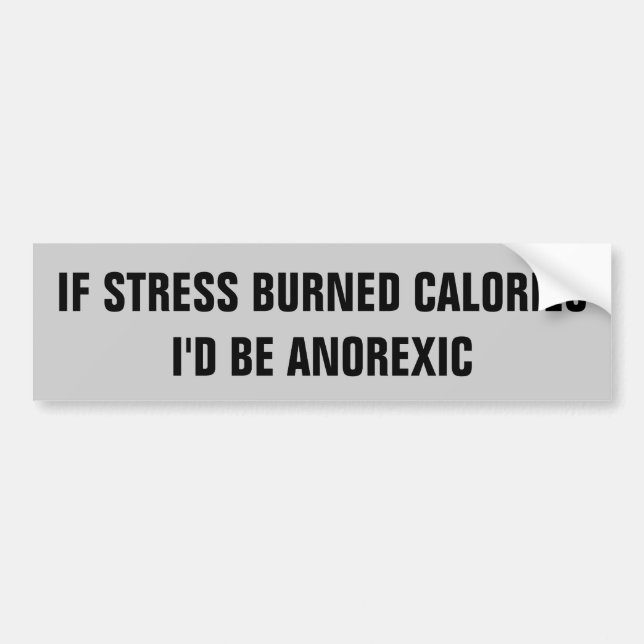 STRESS A CALORIE BURNER? BUMPER STICKER (Front)