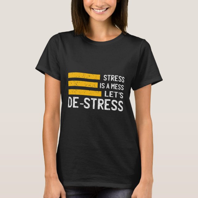 Stress Is A Mess Let's De-stress Gift Byd Temper  T-Shirt (Front)