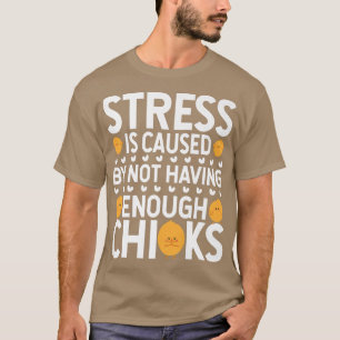 Stress Is Caused By No Having Chickens Farmer Chic T-Shirt