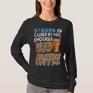 Stress Is Caused By Not Enough Iced Coffee Present T-Shirt