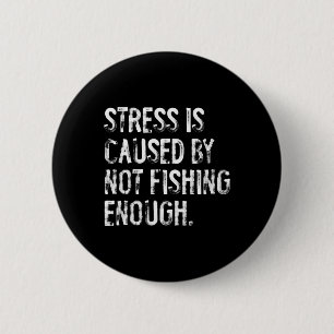 Stress Is Caused By Not Fishing Enough  6 Cm Round Badge