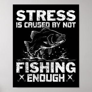 Stress Is Caused By Not Fishing Enough B Fishing Poster
