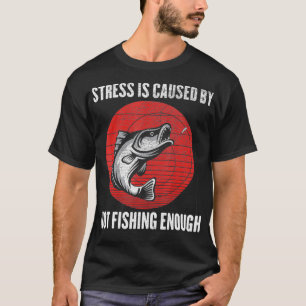 Stress Is Caused By Not Fishing Enough, Funny Fish T-Shirt