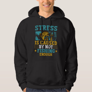 Stress Is Caused By Not Fishing Enough  Hoodie