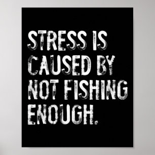 Stress Is Caused By Not Fishing Enough Poster