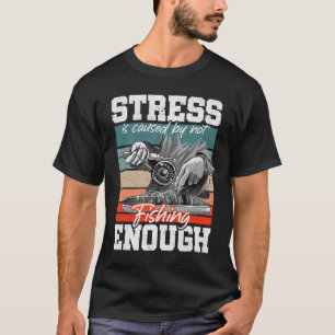 Stress Is Caused By Not Fishing Enough Stress Awar T-Shirt